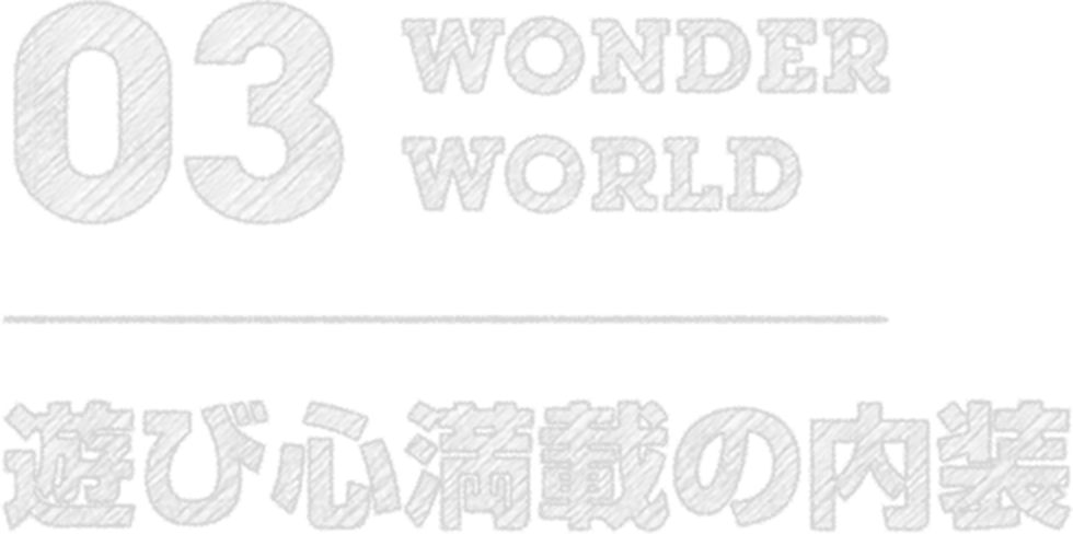 03 WONDER WORLD 遊び心満載の内装